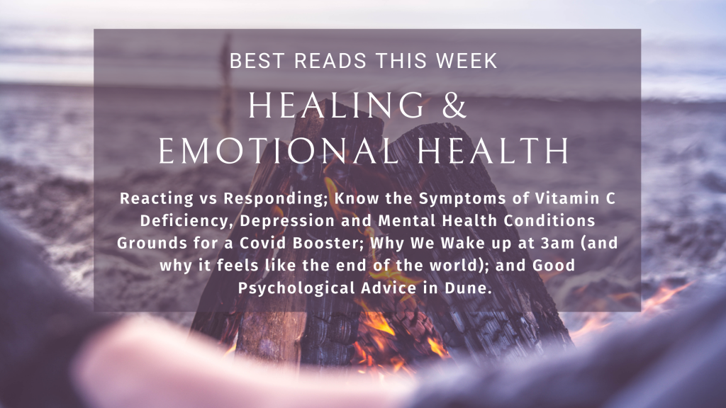 Healing & Emotional Health Best Reads: Reacting vs Responding, Vitamin C RDAs Should be Doubled, CDC says Depressed should get Covid Booster shot